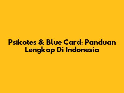 Psikotes & Blue Card: Panduan Lengkap Di Indonesia