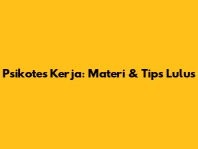 Psikotes Kerja: Materi & Tips Lulus