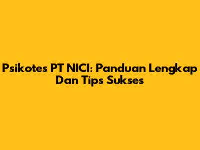 Psikotes PT NICI: Panduan Lengkap Dan Tips Sukses