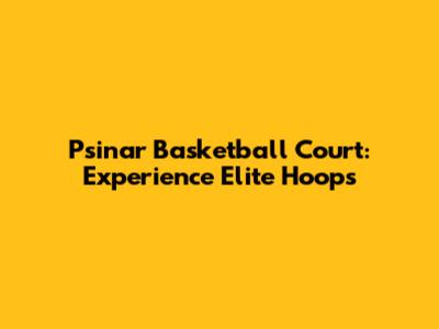 Psinar Basketball Court: Experience Elite Hoops