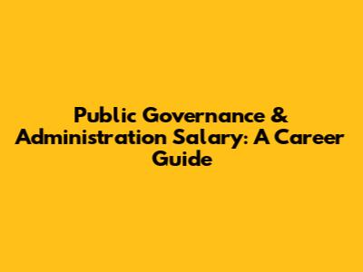 Public Governance & Administration Salary: A Career Guide