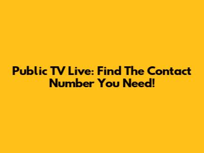 Public TV Live: Find The Contact Number You Need!