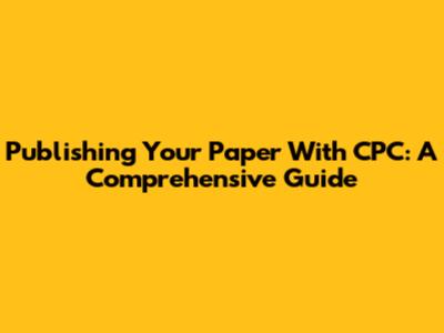 Publishing Your Paper With CPC: A Comprehensive Guide