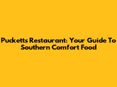 Puckett's Restaurant: Your Guide To Southern Comfort Food