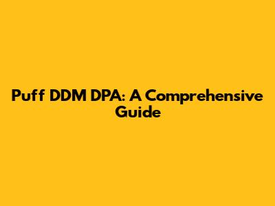 Puff DDM DPA: A Comprehensive Guide