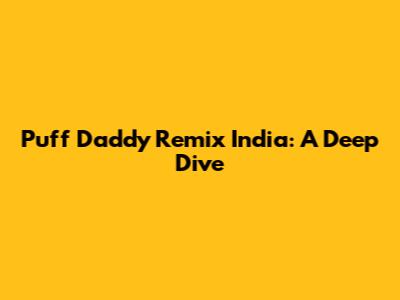 Puff Daddy Remix India: A Deep Dive