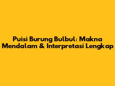 Puisi Burung Bulbul: Makna Mendalam & Interpretasi Lengkap