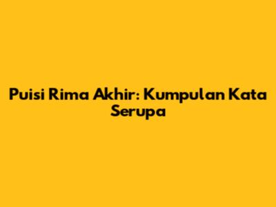 Puisi Rima Akhir: Kumpulan Kata Serupa