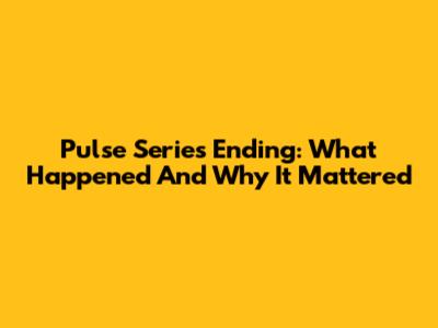 Pulse Series Ending: What Happened And Why It Mattered