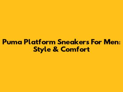 Puma Platform Sneakers For Men: Style & Comfort