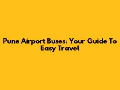 Pune Airport Buses: Your Guide To Easy Travel