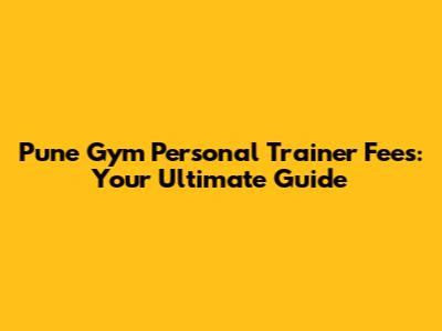 Pune Gym Personal Trainer Fees: Your Ultimate Guide