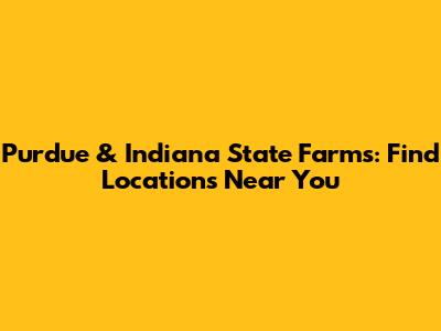Purdue & Indiana State Farms: Find Locations Near You