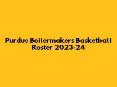 Purdue Boilermakers Basketball Roster 2023-24