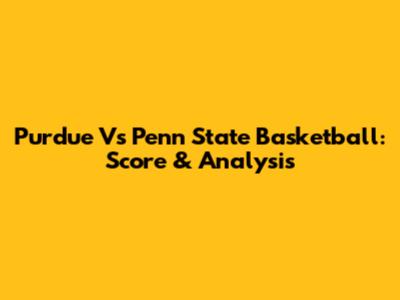Purdue Vs Penn State Basketball: Score & Analysis