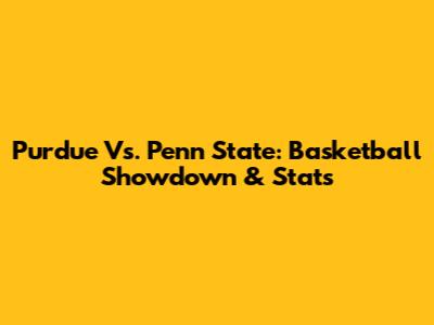 Purdue Vs. Penn State: Basketball Showdown & Stats