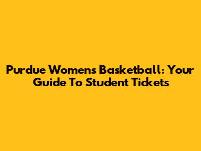 Purdue Women's Basketball: Your Guide To Student Tickets