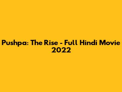 Pushpa: The Rise - Full Hindi Movie 2022