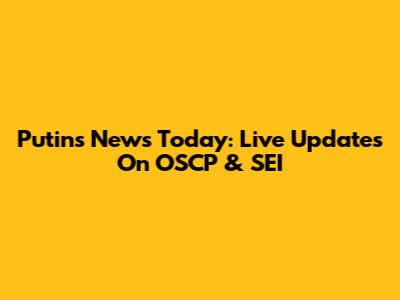 Putin's News Today: Live Updates On OSCP & SEI