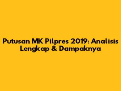 Putusan MK Pilpres 2019: Analisis Lengkap & Dampaknya