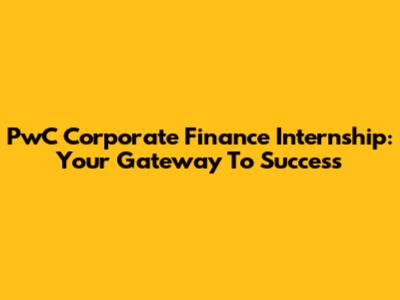 PwC Corporate Finance Internship: Your Gateway To Success