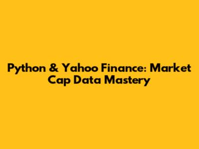 Python & Yahoo Finance: Market Cap Data Mastery