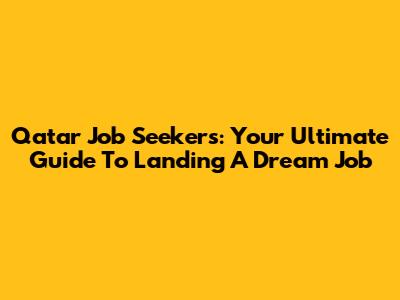 Qatar Job Seekers: Your Ultimate Guide To Landing A Dream Job
