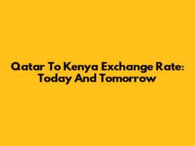 Qatar To Kenya Exchange Rate: Today And Tomorrow