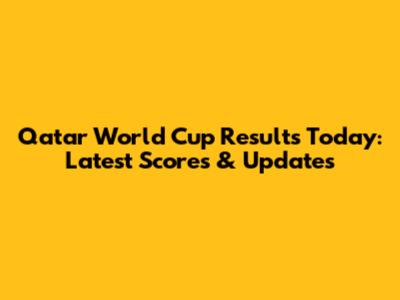Qatar World Cup Results Today: Latest Scores & Updates