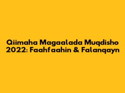 Qiimaha Magaalada Muqdisho 2022: Faahfaahin & Falanqayn