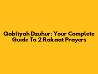 Qobliyah Dzuhur: Your Complete Guide To 2 Rakaat Prayers