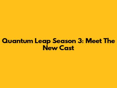 Quantum Leap Season 3: Meet The New Cast