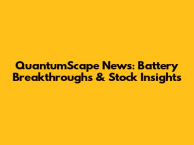QuantumScape News: Battery Breakthroughs & Stock Insights