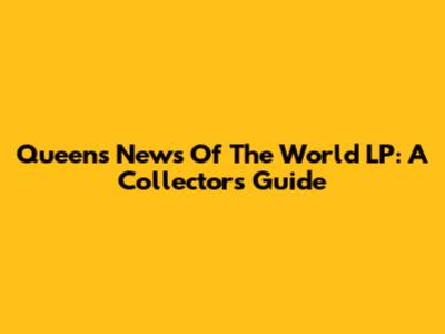 Queen's News Of The World LP: A Collector's Guide