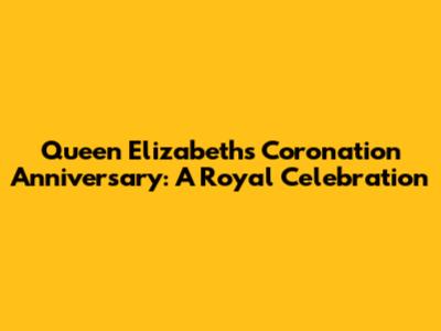 Queen Elizabeth's Coronation Anniversary: A Royal Celebration