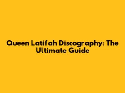 Queen Latifah Discography: The Ultimate Guide