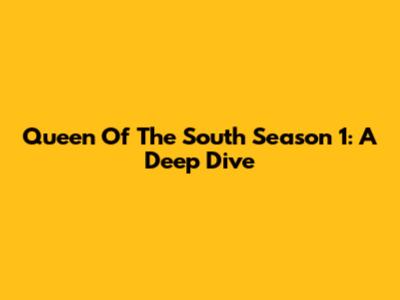 Queen Of The South Season 1: A Deep Dive