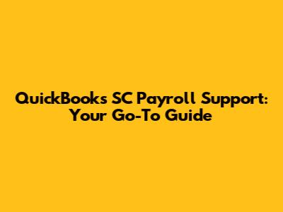 QuickBooks SC Payroll Support: Your Go-To Guide