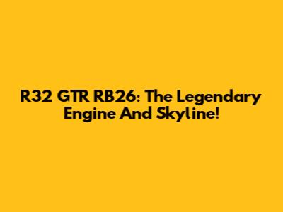 R32 GTR RB26: The Legendary Engine And Skyline!