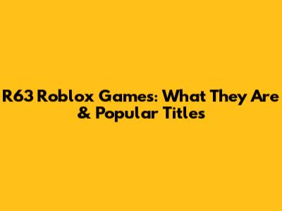 R63 Roblox Games: What They Are & Popular Titles