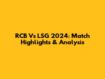 RCB Vs LSG 2024: Match Highlights & Analysis
