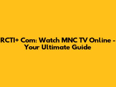 RCTI+ Com: Watch MNC TV Online - Your Ultimate Guide