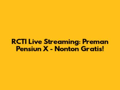 RCTI Live Streaming: Preman Pensiun X - Nonton Gratis!