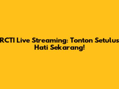 RCTI Live Streaming: Tonton "Setulus Hati" Sekarang!