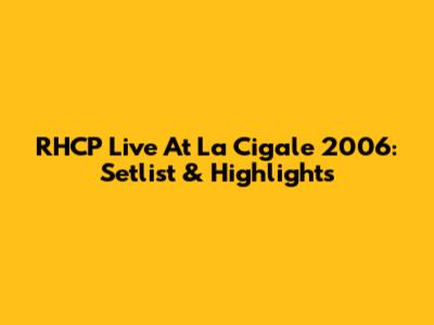 RHCP Live At La Cigale 2006: Setlist & Highlights