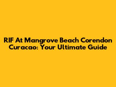 RIF At Mangrove Beach Corendon Curacao: Your Ultimate Guide