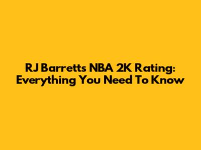 RJ Barrett's NBA 2K Rating: Everything You Need To Know