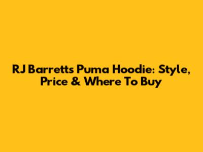 RJ Barrett's Puma Hoodie: Style, Price & Where To Buy