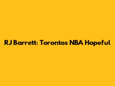 RJ Barrett: Toronto's NBA Hopeful