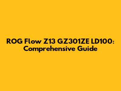 ROG Flow Z13 GZ301ZE LD100: Comprehensive Guide